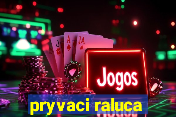 pryvaci raluca